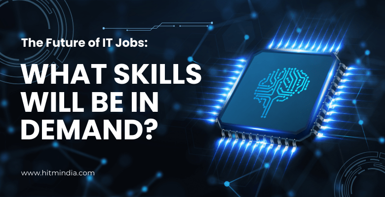 The Future of IT Jobs: What Skills Will Be in Demand?